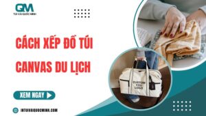 Cách xếp đồ túi canvas du lịch gọn gàng TIẾT KIỆM không gian
