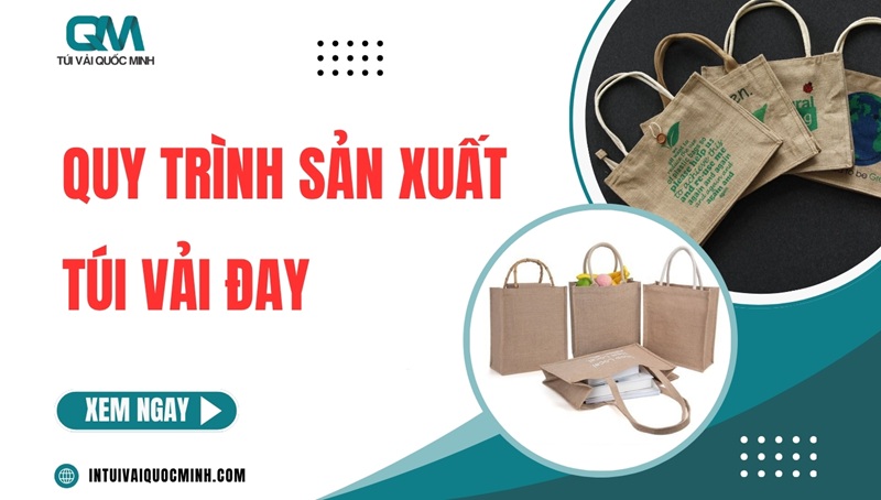 Quy trình sản xuất túi vải đay gồm mấy bước? Chi Tiết từ A-Z